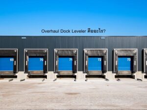 Overhaul Dock Leveler – เมื่อไหร่ควร Overhaul และได้อะไรบ้าง